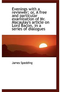 Evenings with a Reviewer; Or, a Free and Particular Examination of Mr. Macaulay's Article on Lord Ba