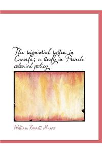 The Seigniorial System in Canada; A Study in French Colonial Policy