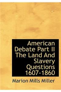 American Debate Part II the Land and Slavery Questions 1607-1860
