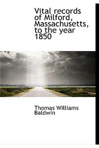 Vital Records of Milford, Massachusetts, to the Year 1850