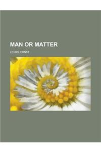 Man or Matter