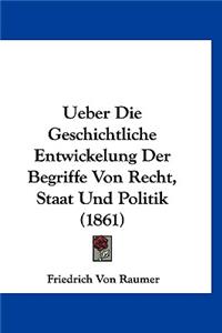 Ueber Die Geschichtliche Entwickelung Der Begriffe Von Recht, Staat Und Politik (1861)