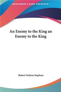 An Enemy to the King an Enemy to the King