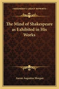 The Mind of Shakespeare as Exhibited in His Works