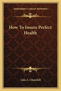 How to Insure Perfect Health