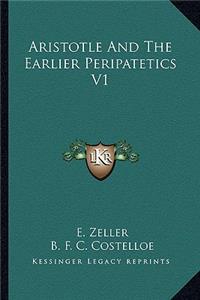 Aristotle And The Earlier Peripatetics V1