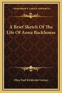 A Brief Sketch of the Life of Anna Backhouse