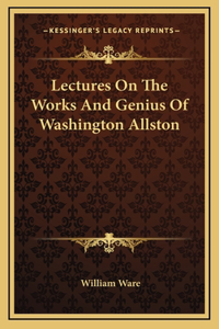 Lectures on the Works and Genius of Washington Allston