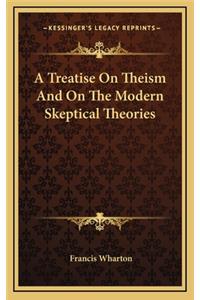 A Treatise on Theism and on the Modern Skeptical Theories