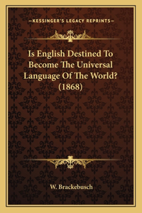 Is English Destined To Become The Universal Language Of The World? (1868)