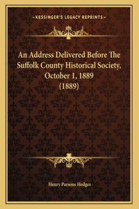 An Address Delivered Before The Suffolk County Historical Society, October 1, 1889 (1889)