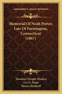 Memorial Of Noah Porter, Late Of Farmington, Connecticut (1867)