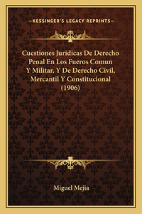 Cuestiones Juridicas de Derecho Penal En Los Fueros Comun y Militar, y de Derecho Civil, Mercantil y Constitucional (1906)