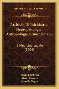 Archivio Di Psichiatria, Neuropatologia, Antropologia Criminale V25