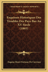 Esquisses Historiques Des Troubles Des Pays-Bas Au XV Siecle (1865)