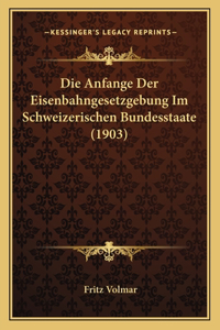 Anfange Der Eisenbahngesetzgebung Im Schweizerischen Bundesstaate (1903)