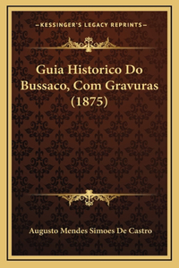 Guia Historico Do Bussaco, Com Gravuras (1875)