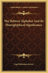 Hebrew Alphabet And Its Hieroglyphical Significance