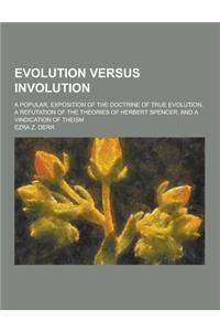 Evolution Versus Involution; A Popular, Exposition of the Doctrine of True Evolution, a Refutation of the Theories of Herbert Spencer, and a Vindicati