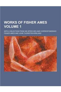 Works of Fisher Ames; With a Selection from His Speeches and Correspondence Volume 1