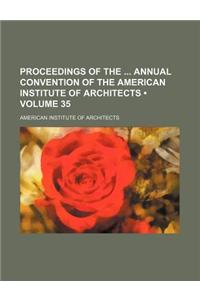 Proceedings of the Annual Convention of the American Institute of Architects (Volume 35)