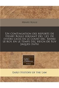 Un Continuation Des Reports de Henry Rolle Serjeant del' Ley, de Divers Cases En Le Court del' Banke Le Roy, En Le Temps del' Reign de Roy Jaques (1676)