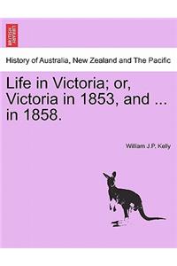 Life in Victoria; Or, Victoria in 1853, and ... in 1858. Vol. I.