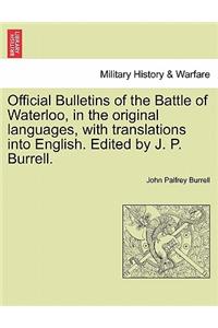 Official Bulletins of the Battle of Waterloo, in the Original Languages, with Translations Into English. Edited by J. P. Burrell.