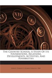 The Country School; A Study of Its Foundations, Relations, Developments, Activities, and Possibilities