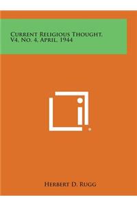 Current Religious Thought, V4, No. 4, April, 1944