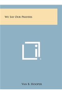 We Say Our Prayers