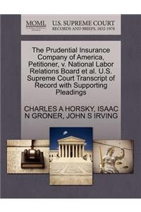 The Prudential Insurance Company of America, Petitioner, V. National Labor Relations Board et al. U.S. Supreme Court Transcript of Record with Supporting Pleadings