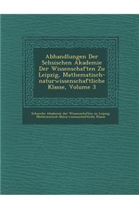 Abhandlungen Der S Chsischen Akademie Der Wissenschaften Zu Leipzig, Mathematisch-Naturwissenschaftliche Klasse, Volume 3