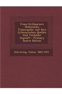 Franz Grillparzers Hellenische Trauerspiele; Auf Ihre Litterarischen Quellen Und Vorbilder Gepruft