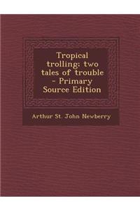 Tropical Trolling; Two Tales of Trouble