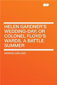 Helen Gardner's Wedding-Day; Or Colonel Floyd's Wards. a Battle Summer