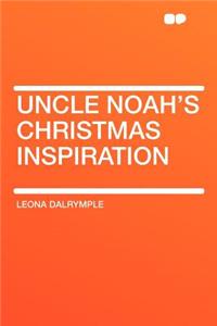 Uncle Noah's Christmas Inspiration