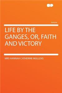 Life by the Ganges, Or, Faith and Victory