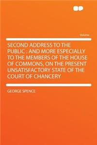 Second Address to the Public: And More Especially to the Members of the House of Commons, on the Present Unsatisfactory State of the Court of Chancery