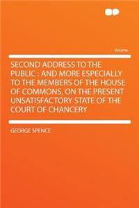 Second Address to the Public: And More Especially to the Members of the House of Commons, on the Present Unsatisfactory State of the Court of Chancery