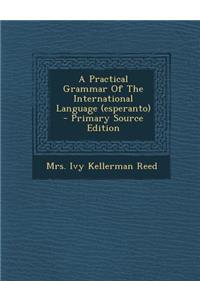 Practical Grammar of the International Language (Esperanto) - Primary Source Edition