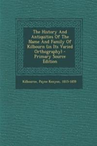 The History and Antiquities of the Name and Family of Kilbourn (in Its Varied Orthography)
