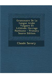 Grammaire de La Langue Arabe Vulgaire Et Litterale