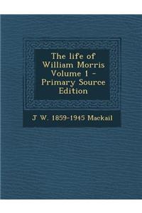 The Life of William Morris Volume 1 - Primary Source Edition
