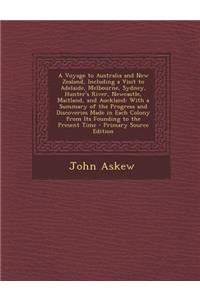 A Voyage to Australia and New Zealand, Including a Visit to Adelaide, Melbourne, Sydney, Hunter's River, Newcastle, Maitland, and Auckland: With a Summary of the Progress and Discoveries Made in Each Colony from Its Founding to the Present Time - P