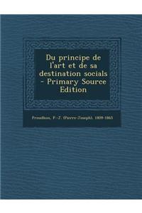 Du Principe de L'Art Et de Sa Destination Socials - Primary Source Edition