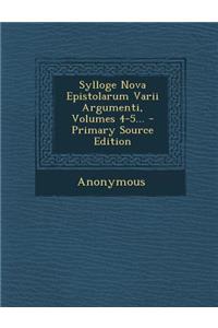 Sylloge Nova Epistolarum Varii Argumenti, Volumes 4-5... - Primary Source Edition
