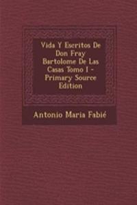 Vida y Escritos de Don Fray Bartolome de Las Casas Tomo I