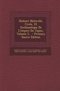 Histoire Naturelle, Civile, Et Ecclesiastique de L'Empire Du Japon, Volume 2... - Primary Source Edition