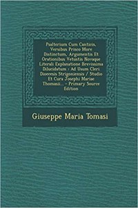 Psalterium Cum Canticis, Versibus Prisco More Distinctum, Argumentis Et Orationibus Vetustis Novaque Literali Explanatione Brevissima Dilucidatum